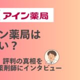 アイン薬局はやばい？評判口コミの真相を経験者インタビューで徹底解説